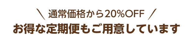 通常価格から20%OFF お得な定期便もご用意しています